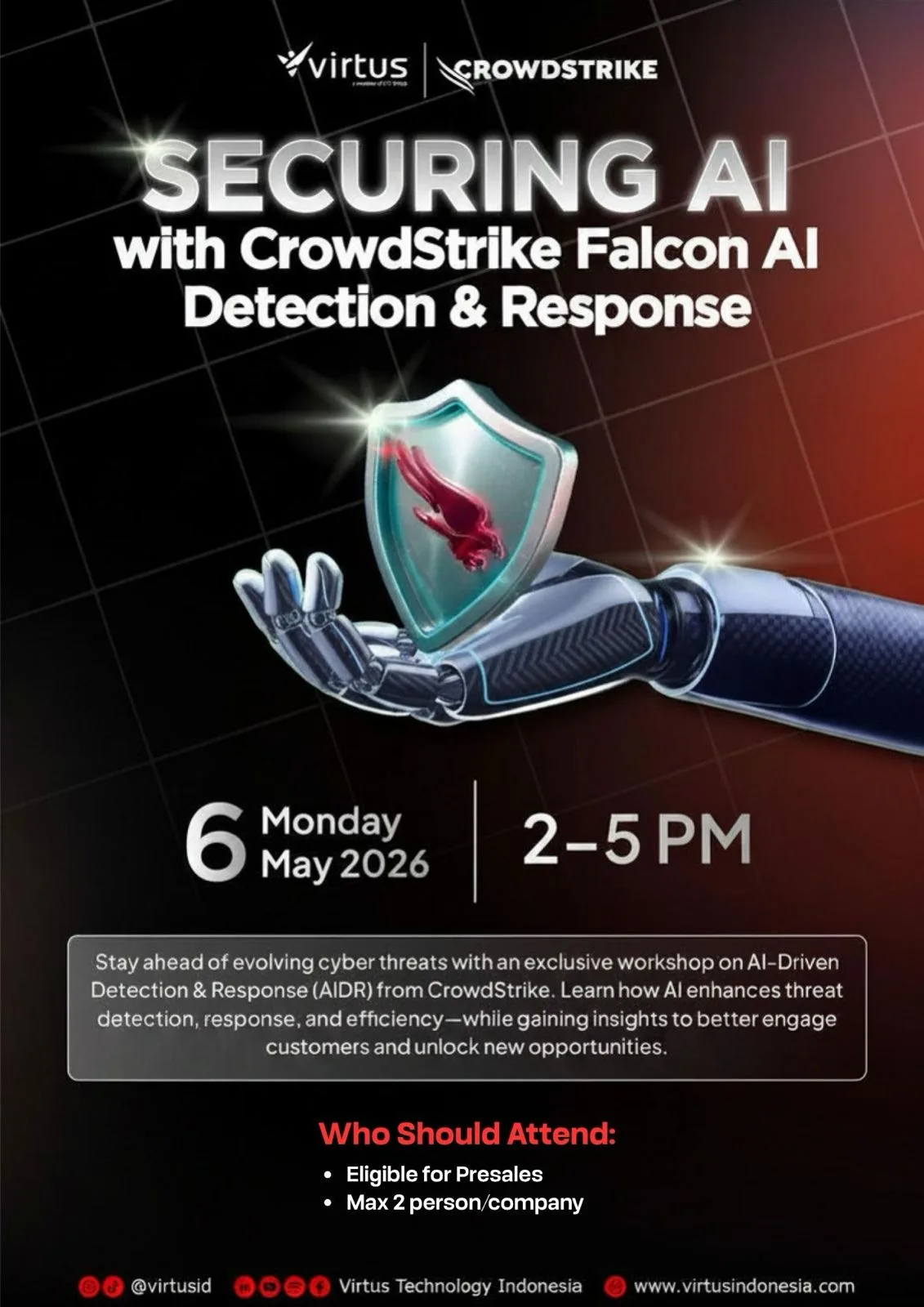 Poster acara “Securing AI with CrowdStrike Falcon AI Detection & Response” oleh Virtus dan CrowdStrike. Acara akan berlangsung pada Senin, 6 Mei 2026 pukul 14.00–17.00 WIB. Poster menyoroti workshop eksklusif tentang keamanan berbasis AI untuk meningkatkan deteksi dan respons ancaman siber. Terdapat juga informasi pembicara Sean Lim (Technical Sales, CrowdStrike), target peserta (presales, maksimal 2 orang per perusahaan), serta ajakan untuk mendaftar karena kursi terbatas.