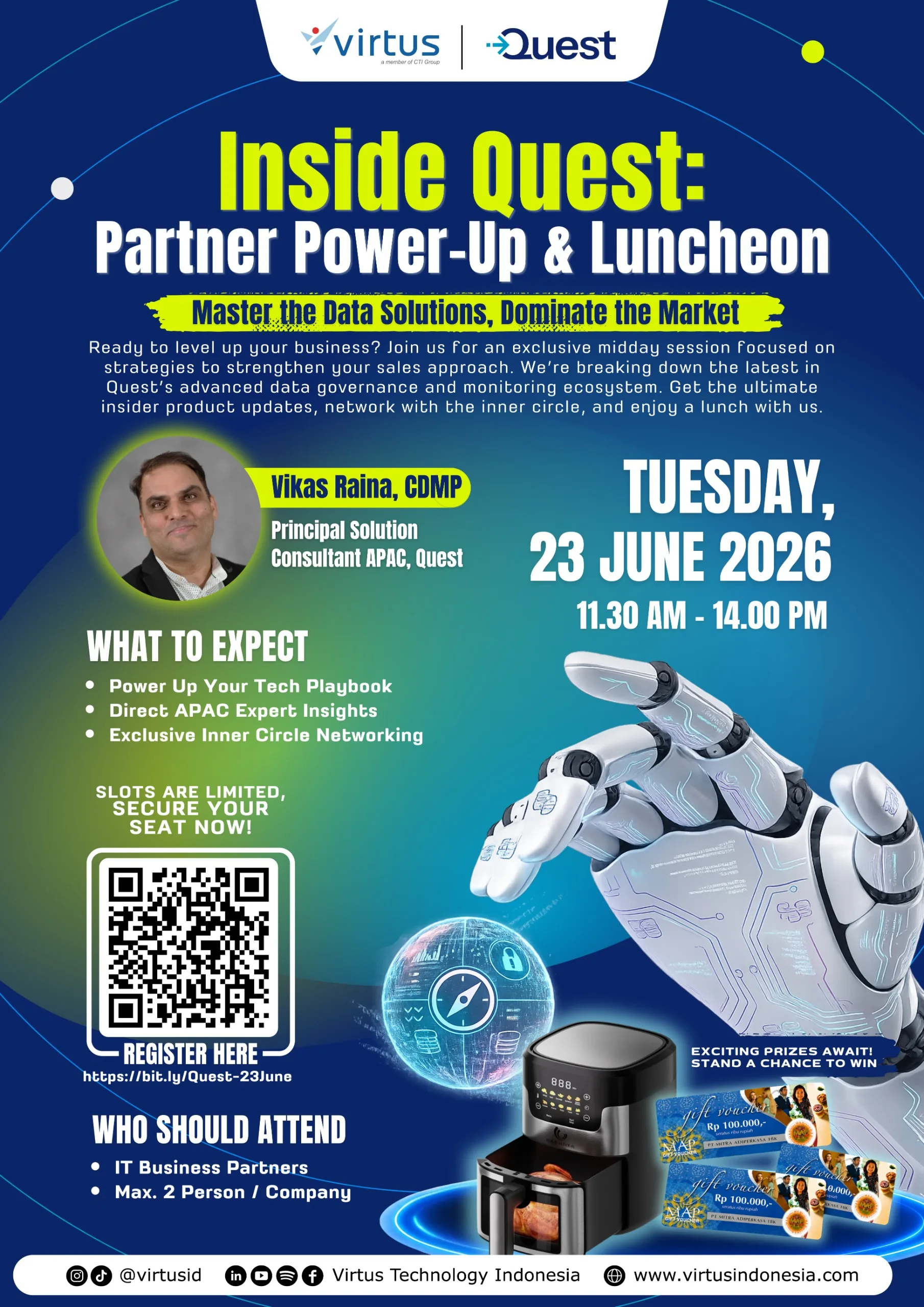 Promotional poster for “Inside Quest: Partner Power-Up & Luncheon,” organized by Virtus and Quest. Featuring the theme “Master the Data Solutions, Dominate the Market,” the event invites business partners to explore sales strategies, gain direct insights from APAC experts, and expand their professional network over lunch. The event will take place on Tuesday, June 23, 2026, from 11:30 AM to 2:00 PM. The featured speaker is Vikas Raina, CDMP, Principal Solution Consultant APAC at Quest. The poster includes a QR code for registration, futuristic robotic hand and technology-themed illustrations, and information about exciting door prizes for attendees. The event is intended for IT Business Partners, with a maximum of two participants per company. The design features a blue color scheme with modern, technology-inspired visual elements.