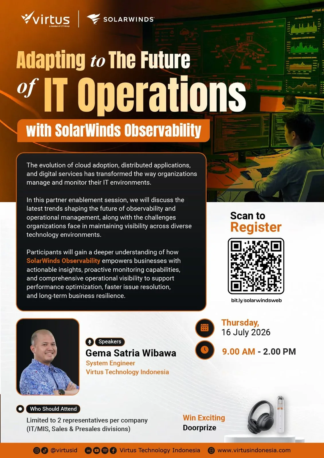 Promotional seminar poster by Virtus and SolarWinds titled "Adapting to the Future of IT Operations with SolarWinds Observability." The poster features a modern orange and black design with an illustration of an IT operations center displaying multiple monitoring dashboards, representing observability and modern IT infrastructure management. The seminar explores the latest trends in observability and operational management, highlighting how SolarWinds Observability helps organizations gain actionable insights, improve system visibility, proactively monitor IT environments, accelerate issue resolution, and optimize business performance. The event will take place on Thursday, 16 July 2026, from 9:00 AM to 2:00 PM. The featured speaker is Gema Satria Wibawa, System Engineer at Virtus Technology Indonesia. A QR code and registration link are included for attendees. The seminar is open to a maximum of two representatives per company, specifically from IT/MIS, Sales, and Presales teams. The poster also promotes exciting door prizes, including a pair of headphones and other electronic gifts. Virtus and SolarWinds logos appear at the top, while Virtus Technology Indonesia's social media channels and website are displayed at the bottom.