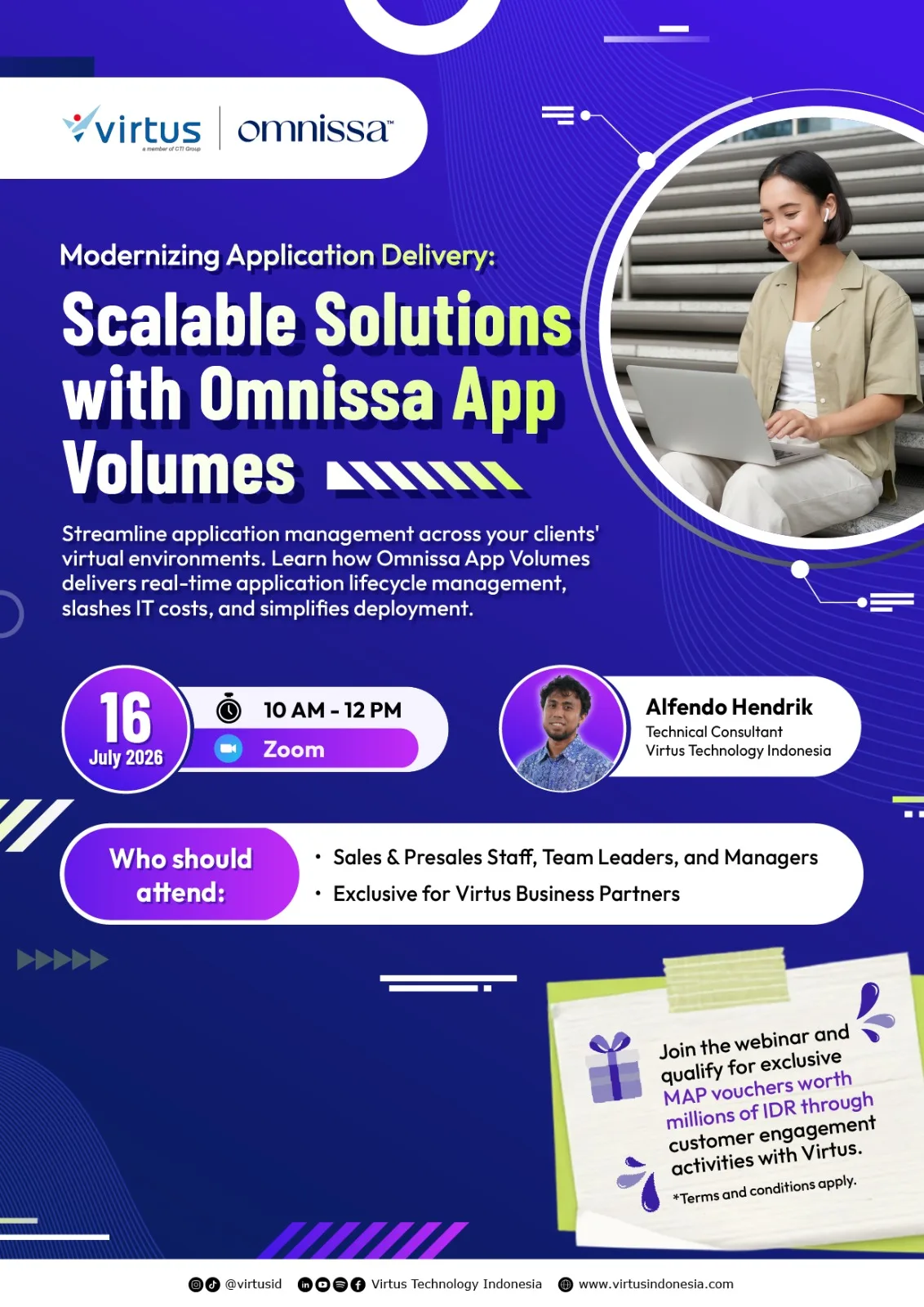 Promotional webinar poster by Virtus and Omnissa titled “Modernizing Application Delivery: Scalable Solutions with Omnissa App Volumes.” The poster features a modern purple-themed design with technology-inspired graphics and a photo of a professional using a laptop, representing digital workplace and virtual application management. The webinar focuses on streamlining application management across virtual environments using Omnissa App Volumes, highlighting real-time application lifecycle management, reduced IT costs, and simplified application deployment. Event details include Thursday, 16 July 2026, from 10:00 AM to 12:00 PM WIB, held via Zoom. The featured speaker is Alfendo Hendrik, Technical Consultant at Virtus Technology Indonesia. The webinar is intended for Sales & Presales Staff, Team Leaders, and Managers, and is exclusive to Virtus Business Partners. Participants also have the opportunity to qualify for exclusive MAP vouchers worth millions of IDR through customer engagement activities with Virtus. Virtus and Omnissa logos appear at the top, while Virtus Technology Indonesia's social media channels and website are displayed at the bottom.