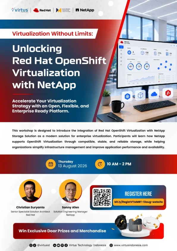 Poster promosi workshop dari Virtus Technology Indonesia, Red Hat, Mega Buana Teknologi, dan NetApp berjudul "Virtualization Without Limits: Unlocking Red Hat OpenShift Virtualization with NetApp." Poster menggunakan desain modern bernuansa merah, biru, dan putih dengan ilustrasi monitor yang menampilkan dashboard virtualisasi serta ikon cloud dan container sebagai representasi infrastruktur IT modern. Workshop ini membahas integrasi Red Hat OpenShift Virtualization dengan solusi storage NetApp untuk mendukung virtualisasi enterprise. Peserta akan mempelajari bagaimana NetApp menyediakan storage yang kompatibel, stabil, dan andal guna menyederhanakan pengelolaan infrastruktur, meningkatkan performa aplikasi, serta memastikan ketersediaan layanan. Acara akan diselenggarakan pada Kamis, 13 Agustus 2026, pukul 10.00–14.00 WIB. Pembicara yang hadir adalah Christian Suryanto, Senior Specialist Solution Architect dari Red Hat, dan Sonny Afen, Solution Engineering Manager dari NetApp. Poster juga menampilkan QR code dan tautan registrasi, serta informasi mengenai door prize dan merchandise eksklusif. Logo Virtus, Red Hat, Mega Buana Teknologi, dan NetApp ditampilkan di bagian atas, sementara informasi media sosial dan website Virtus Technology Indonesia berada di bagian bawah.